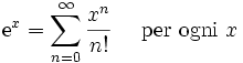 \mathrm{e}^{x} = \sum^{\infin}_{n=0} \frac{x^n}{n!}\quad\mbox{ per ogni } x